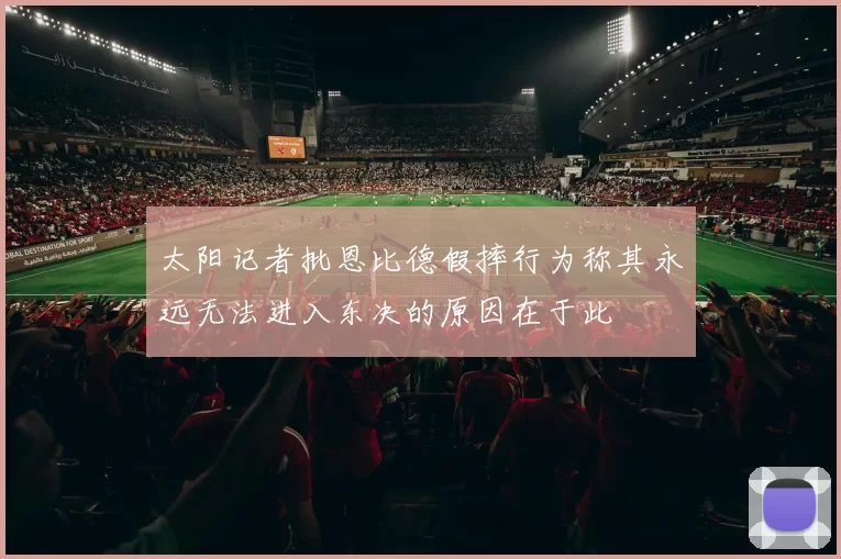太阳记者批恩比德假摔行为称其永远无法进入东决的原因在于此