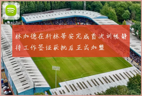林加德在科林蒂安完成首次训练静待工作签证获批后正式加盟